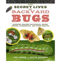 The Secret Lives of Backyard Bugs: Discover Amazing Butterflies, Moths, Spiders, Dragonflies, and Other Insects!