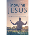 Knowing Jesus: Moving Beyond Academics Into Intimacy