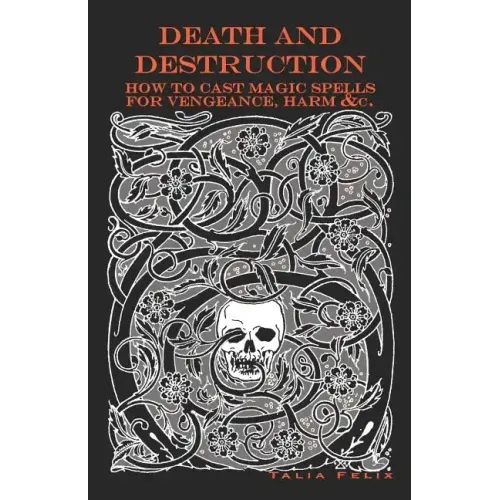 Death and Destruction: How to Cast Magic Spells for Vengeance, Harm, &c.