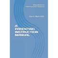A Parenting Instruction Manual: (Biblically Based - Child Psychiatrist Authored)