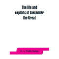 The life and exploits of Alexander the Great: being a series of translations of the Ethiopic histories of Alexander by the Pseudo-Callisthenes and oth