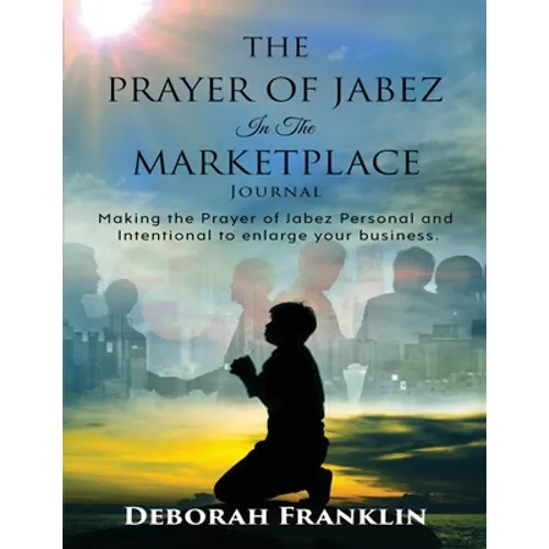 The Prayer of Jabez In The Marketplace Journal: Making the Prayer of Jabez personal and intentional to enlarge the territory of your business.