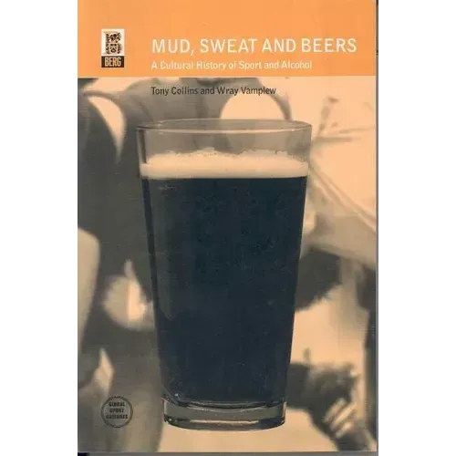 Mud, Sweat and Beers: A Cultural History of Sport and Alcohol