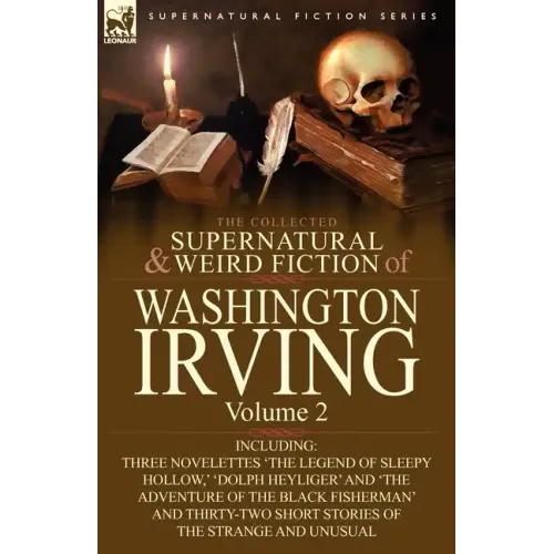 The Collected Supernatural and Weird Fiction of Washington Irving: Volume 2-Including Three Novelettes 'The Legend of Sleepy Hollow, ' 'Dolph Heyliger