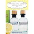 Natural Cleaning Recipes: Non Toxic Products for the Eco Friendly Home