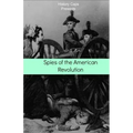 Spies of the American Revolution: The History of George Washington's Secret Spying Ring (The Culper Ring)
