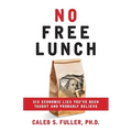 No Free Lunch: Six Economic Lies You've Been Taught And Probably Believe