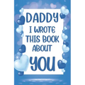 Daddy I Wrote This Book About You: What I Love About Daddy - Fill In The Blank Book With Prompts - Christmas, Birthday Gifts Idea From Kids, Children