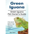 Green Iguana. Green Iguana Pet Owner's Guide. Green Iguana book for Care, Behavior, Diet, Interaction, Costs and Health.