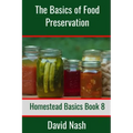 The Basics of Food Preservation: How to Make Jelly, Can, Pickle, and Preserve Foods