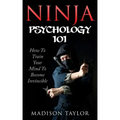 Ninja Psychology 101: Learn How To Train Your Mind To Become Invincible