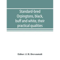 Standard-bred Orpingtons, black, buff and white, their practical qualities; the standard requirements; how to judge them; how to mate and breed for be