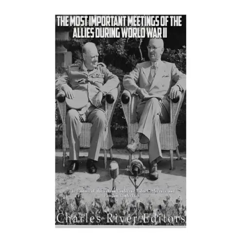 The Most Important Meetings of the Allies during World War II: The History of the Tehran Conference, Yalta Conference, and Potsdam Conference