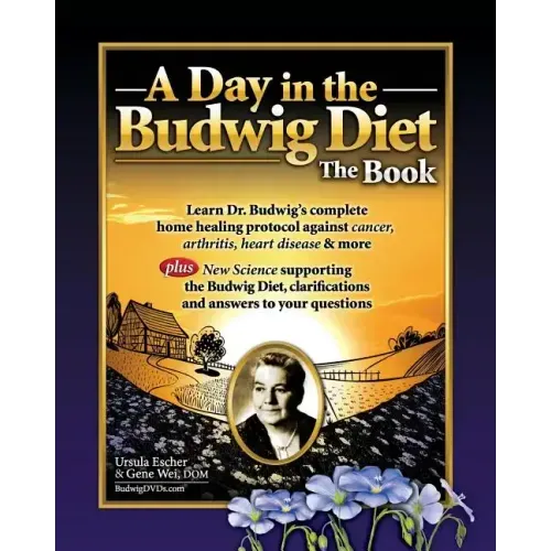 A Day in the Budwig Diet: The Book: Learn Dr. Budwig's complete home healing protocol against cancer, arthritis, heart disease & more