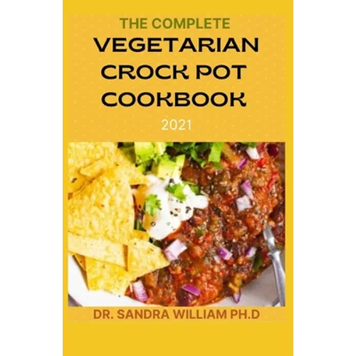 The Complete Vegetarian Crock Pot Cookbook 2021: 80+ Easy And Healthy Fresh Vegetarian Recipes For Your Crock pot