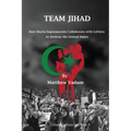 Team Jihad: How Sharia-Supremacists Collaborate with Leftists to Destroy The United States
