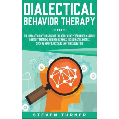 Dialectical Behavior Therapy: The Ultimate Guide for Using DBT for Borderline Personality Disorder, Difficult Emotions, and Mood Swings, Including T