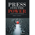 Press into the Power: A Journey to Healing and Breakthrough