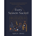 Every Season Sacred: Reflections, Prayers, and Invitations to Nourish Your Soul and Nurture Your Family Throughout the Year