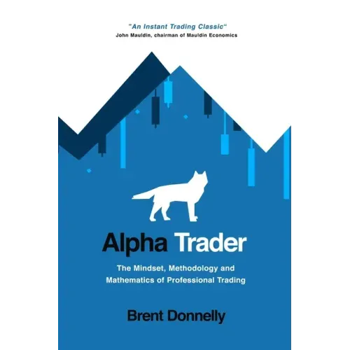 Alpha Trader: The Mindset, Methodology and Mathematics of Professional Trading