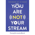 You Are Not Your Stream: A Twitch Broadcaster's Guide to Success Online and Behind the Scenes