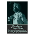 Mark Twain - A Tramp Abroad: "Don't go around saying the world owes you a living. The world owes you nothing. It was here first."