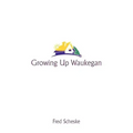 Growing Up Waukegan: A True Life Story about the Life Experiences of Growing Up in a Small Town