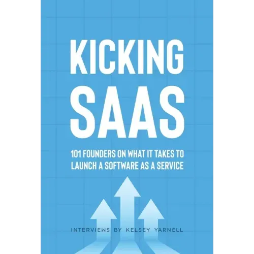 Kicking SaaS: 101 Founders on What it Takes to Launch a Software as a Service