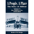A People, a Place: The Story of Abilene, Volume 2: The Modern City, 1940-2010