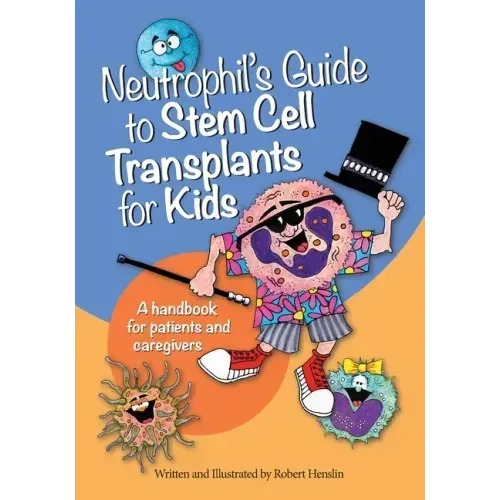 Neutrophil's Guide to Stem Cell Transplants for Kids: A handbook for patients and caregivers