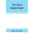 The life of Giorgio Vasari; a study of the later renaissance in Italy