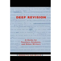 Deep Revision: A Guide for Teachers, Students, and Other Writers
