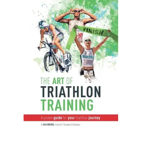 The Art Of Triathlon Training: A Proven Guide For Your Triathlon Journey