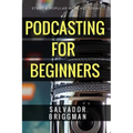 Podcasting for Beginners: Start, Grow and Monetize Your Podcast