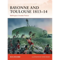 Bayonne and Toulouse 1813-14: Wellington Invades France