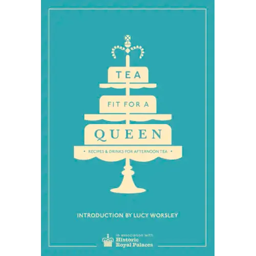 Tea Fit for a Queen: Recipes & Drinks for Afternoon Tea