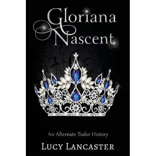 Gloriana Nascent: An Alternate Tudor History