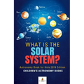 What is The Solar System? Astronomy Book for Kids 2019 Edition Children's Astronomy Books