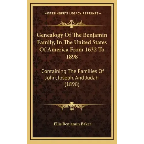 Genealogy Of The Benjamin Family, In The United States Of America From 1632 To 1898: Containing The Families Of John, Joseph, And Judah (1898)