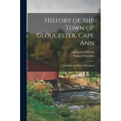 History of the Town of Gloucester, Cape Ann: Including the Town of Rockport