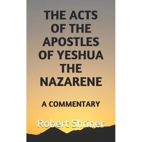 The Acts of the Apostles of Yeshua the Nazarene: A Commentary