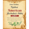 Native American Herbalist's Bible: A Modern Guide To Native American Traditions and Customs. Everything You Need To Know About Herbalism, Apothecary,