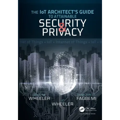 The Iot Architect's Guide to Attainable Security and Privacy: The Iot Architect's Guide to Attainable