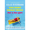 You Don't Sweat Much for a Fat Girl: Observations on Life from the Shallow End of the Pool
