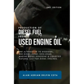 Production of Diesel Fuel from Used Engine Oil 2nd Edition: The Alternative to Biodiesel, Red Diesel, Diesel Non-Road, Marine Diesel, Kerosene & Lique