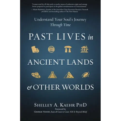 Past Lives in Ancient Lands & Other Worlds: Understand Your Soul's Journey Through Time