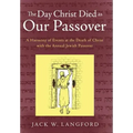 The Day Christ Died as Our Passover: A Harmony of Events at the Death of Christ with the Annual Jewish Passover