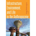 Infrastructure, Environment, and Life in the Anthropocene