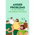 Anger Problems: Tips And Techniques For Managing Your Anger