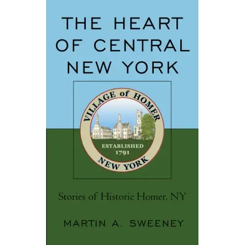 The Heart of Central New York: Stories of Historic Homer, NY